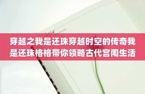 穿越之我是还珠穿越时空的传奇我是还珠格格带你领略古代宫闱生活
