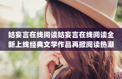 姑妄言在线阅读姑妄言在线阅读全新上线经典文学作品再掀阅读热潮