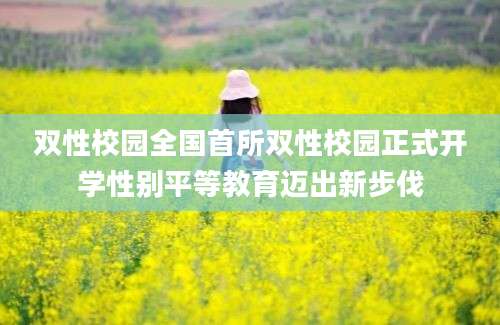 双性校园全国首所双性校园正式开学性别平等教育迈出新步伐