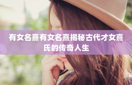 有女名熹有女名熹揭秘古代才女熹氏的传奇人生