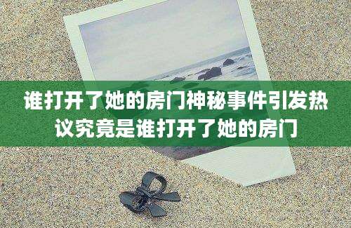 谁打开了她的房门神秘事件引发热议究竟是谁打开了她的房门