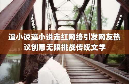 逼小说逼小说走红网络引发网友热议创意无限挑战传统文学