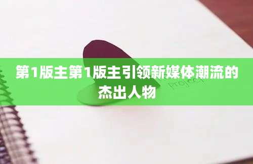 第1版主第1版主引领新媒体潮流的杰出人物
