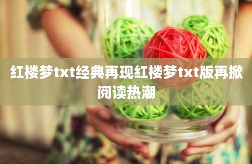 红楼梦txt经典再现红楼梦txt版再掀阅读热潮