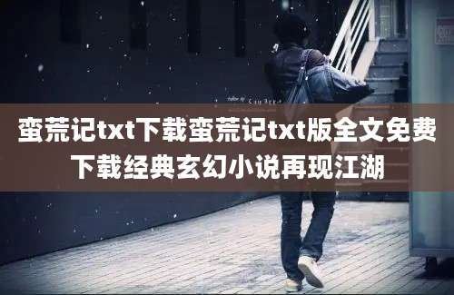 蛮荒记txt下载蛮荒记txt版全文免费下载经典玄幻小说再现江湖
