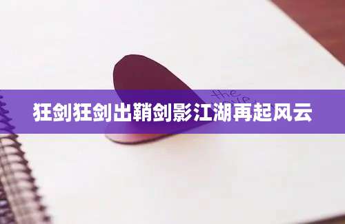 狂剑狂剑出鞘剑影江湖再起风云