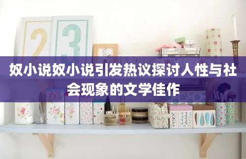 奴小说奴小说引发热议探讨人性与社会现象的文学佳作