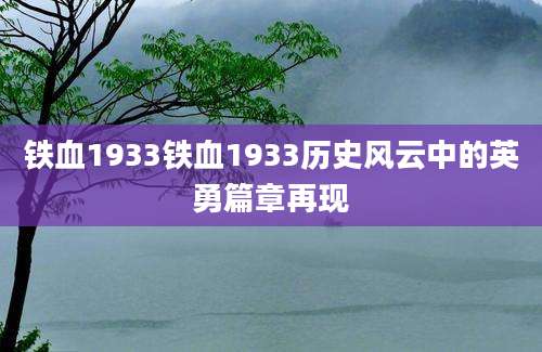 铁血1933铁血1933历史风云中的英勇篇章再现