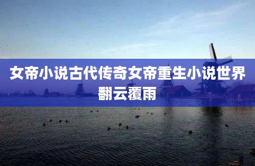 女帝小说古代传奇女帝重生小说世界翻云覆雨