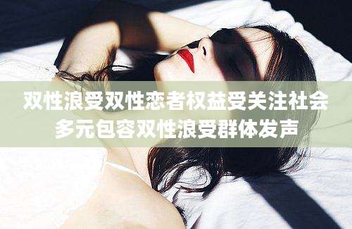 双性浪受双性恋者权益受关注社会多元包容双性浪受群体发声