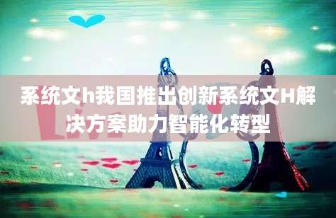 系统文h我国推出创新系统文H解决方案助力智能化转型