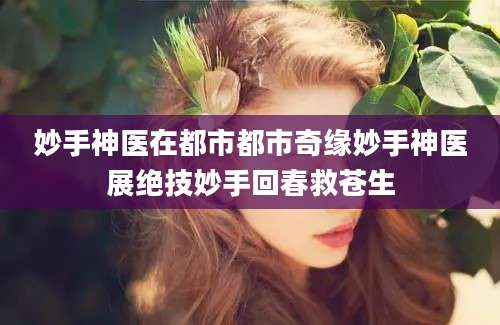 妙手神医在都市都市奇缘妙手神医展绝技妙手回春救苍生
