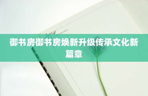 御书房御书房焕新升级传承文化新篇章