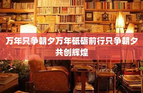 万年只争朝夕万年砥砺前行只争朝夕共创辉煌