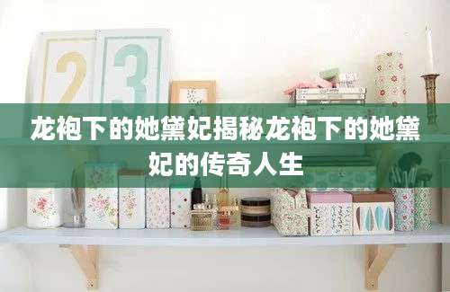 龙袍下的她黛妃揭秘龙袍下的她黛妃的传奇人生