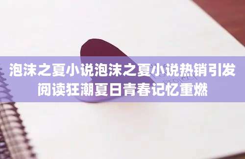 泡沫之夏小说泡沫之夏小说热销引发阅读狂潮夏日青春记忆重燃