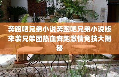 奔跑吧兄弟小说奔跑吧兄弟小说版来袭兄弟团热血奔跑激情竞技大揭秘