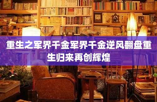 重生之军界千金军界千金逆风翻盘重生归来再创辉煌