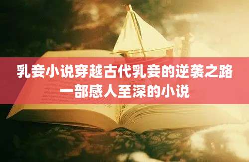 乳妾小说穿越古代乳妾的逆袭之路一部感人至深的小说