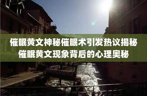 催眠黄文神秘催眠术引发热议揭秘催眠黄文现象背后的心理奥秘