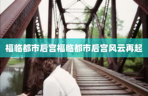 福临都市后宫福临都市后宫风云再起