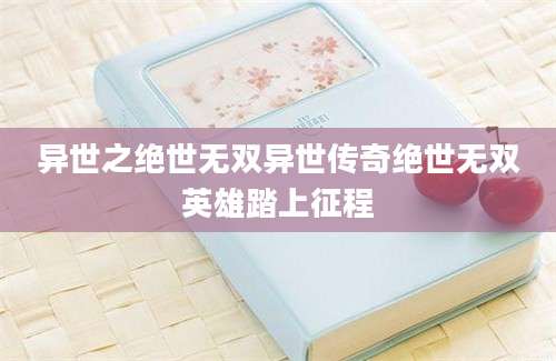 异世之绝世无双异世传奇绝世无双英雄踏上征程