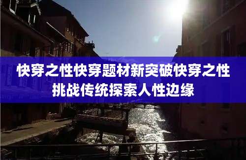 快穿之性快穿题材新突破快穿之性挑战传统探索人性边缘