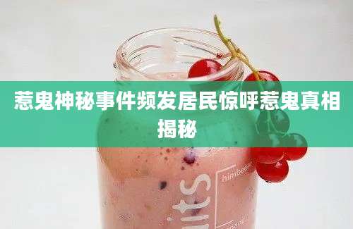 惹鬼神秘事件频发居民惊呼惹鬼真相揭秘