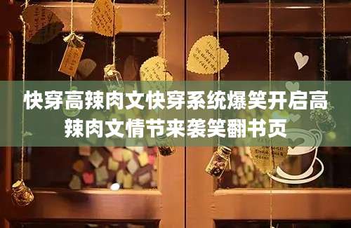 快穿高辣肉文快穿系统爆笑开启高辣肉文情节来袭笑翻书页