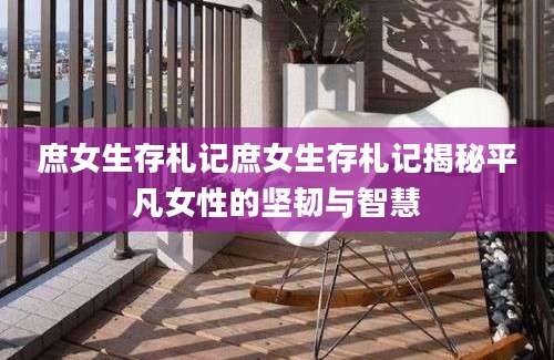 庶女生存札记庶女生存札记揭秘平凡女性的坚韧与智慧