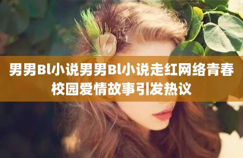 男男Bl小说男男Bl小说走红网络青春校园爱情故事引发热议