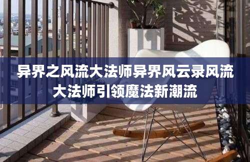 异界之风流大法师异界风云录风流大法师引领魔法新潮流