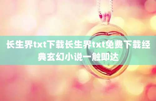 长生界txt下载长生界txt免费下载经典玄幻小说一触即达