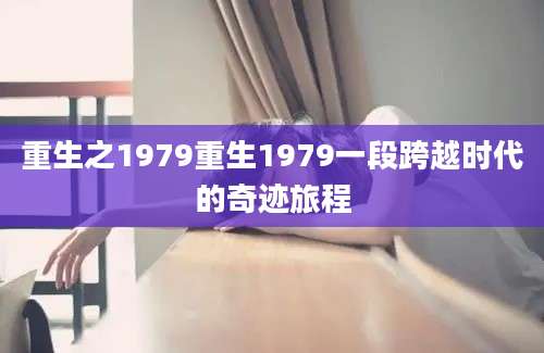 重生之1979重生1979一段跨越时代的奇迹旅程