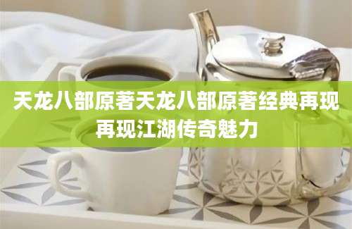 天龙八部原著天龙八部原著经典再现再现江湖传奇魅力