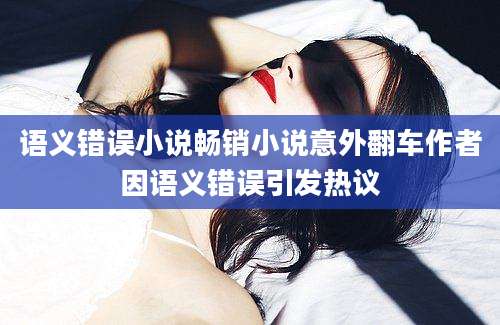 语义错误小说畅销小说意外翻车作者因语义错误引发热议