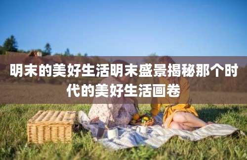 明末的美好生活明末盛景揭秘那个时代的美好生活画卷