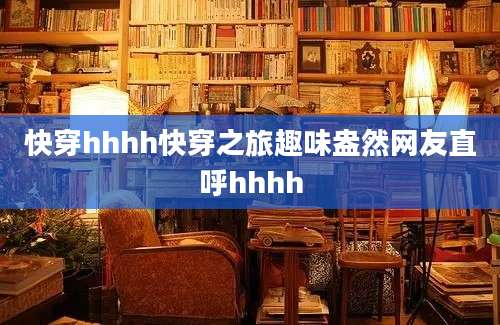 快穿hhhh快穿之旅趣味盎然网友直呼hhhh