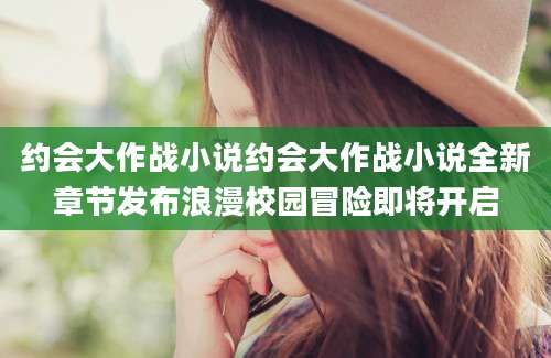 约会大作战小说约会大作战小说全新章节发布浪漫校园冒险即将开启