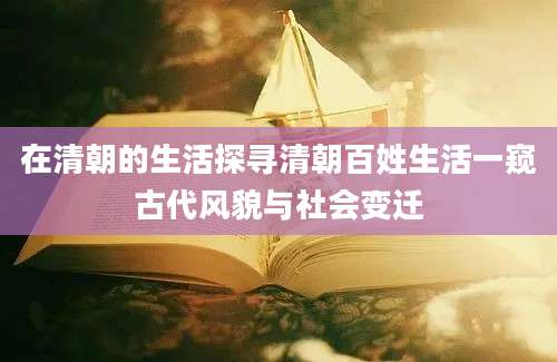 在清朝的生活探寻清朝百姓生活一窥古代风貌与社会变迁