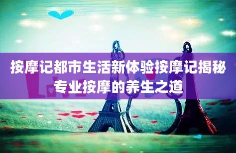 按摩记都市生活新体验按摩记揭秘专业按摩的养生之道