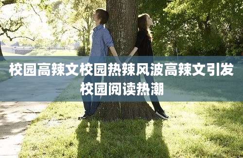 校园高辣文校园热辣风波高辣文引发校园阅读热潮