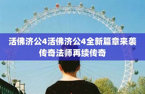 活佛济公4活佛济公4全新篇章来袭传奇法师再续传奇