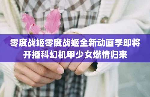 零度战姬零度战姬全新动画季即将开播科幻机甲少女燃情归来