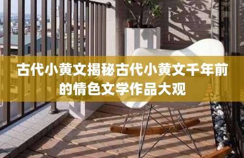 古代小黄文揭秘古代小黄文千年前的情色文学作品大观