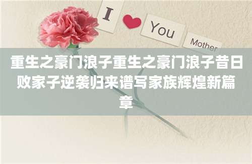 重生之豪门浪子重生之豪门浪子昔日败家子逆袭归来谱写家族辉煌新篇章