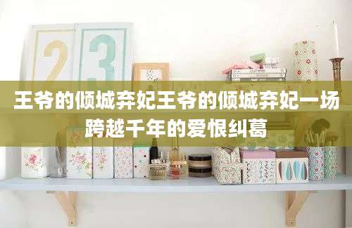 王爷的倾城弃妃王爷的倾城弃妃一场跨越千年的爱恨纠葛