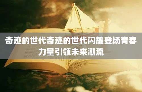 奇迹的世代奇迹的世代闪耀登场青春力量引领未来潮流