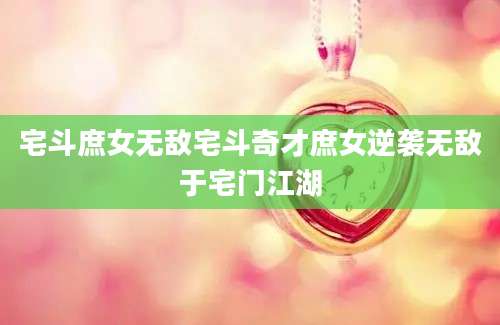 宅斗庶女无敌宅斗奇才庶女逆袭无敌于宅门江湖