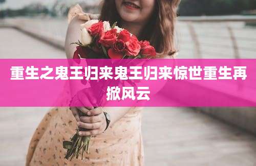 重生之鬼王归来鬼王归来惊世重生再掀风云